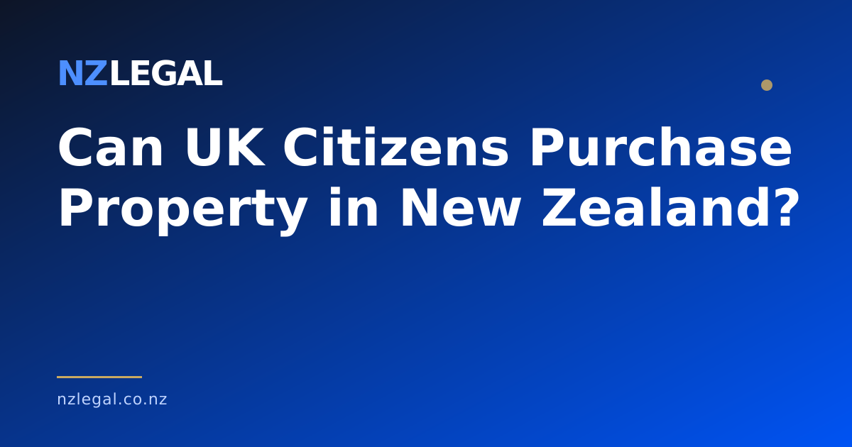Can UK Citizens Purchase Property in New Zealand? | NZ Legal